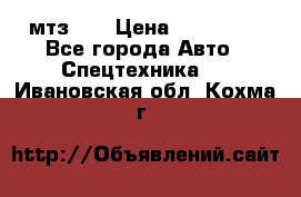 мтз-80 › Цена ­ 100 000 - Все города Авто » Спецтехника   . Ивановская обл.,Кохма г.